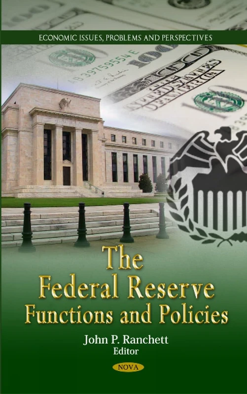 The Federal Reserve: Functions & Policies (Economic Issues, Problems and Perspectives: America in the 21st Century: Political and Economic Issues)