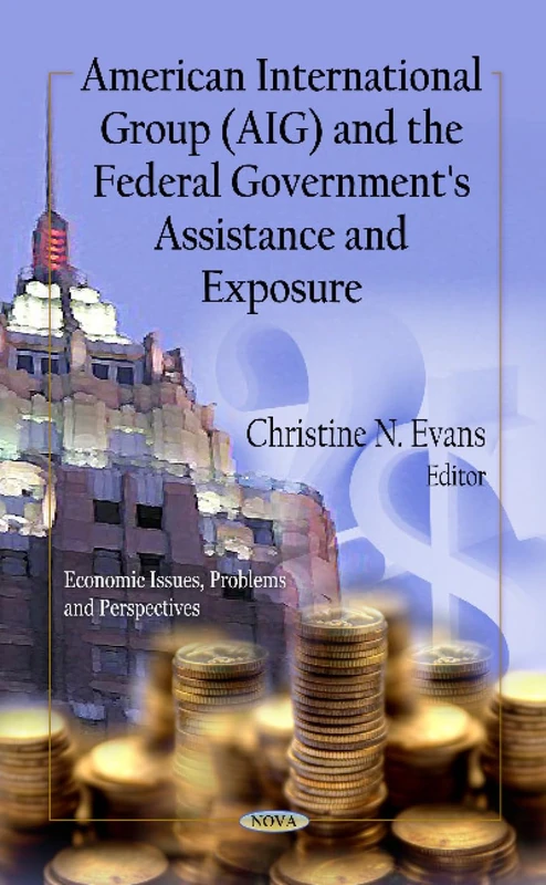 American International Group (AIG) and the Federal Government's Assistance and Exposure (Economic Issues, Problems and Perspectives: America in the 21st Century: Political and Economic Issues)