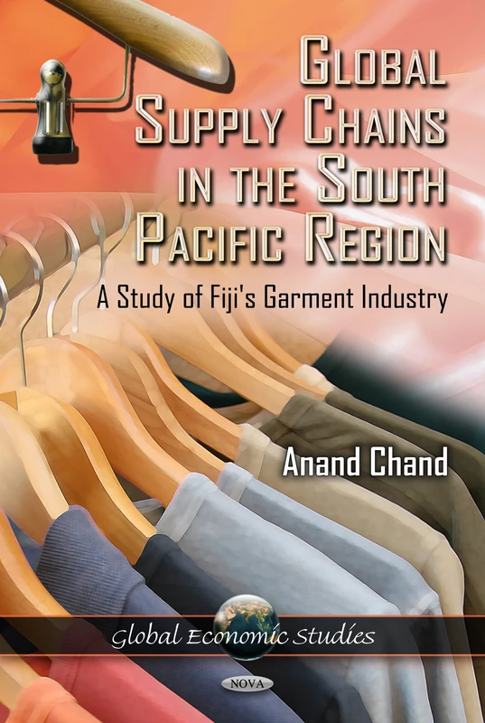 Global Supply Chains in the South Pacific Region: A Study of Fiji's Garment Industry (Global Economic Studies)