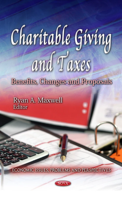 Charitable Giving and Taxes: Benefits, Changes and Proposals (Economic Issues, Problems and Perspectives)