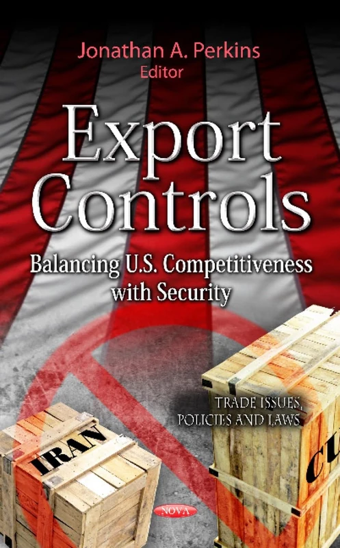 Export Controls: Balancing U.s. Competitiveness With Security (Trade Issues, Policies and Laws)