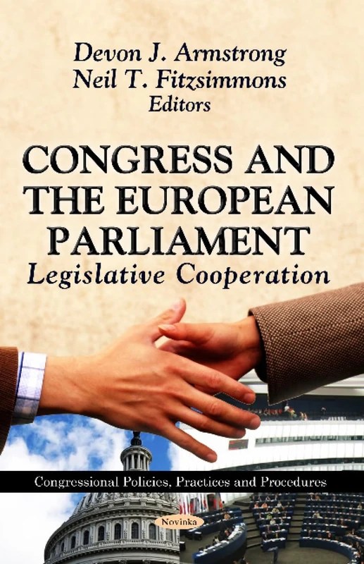 Congress and the European Parliament: Legislative Cooperation (Congressional Policies, Practices and Procedures)