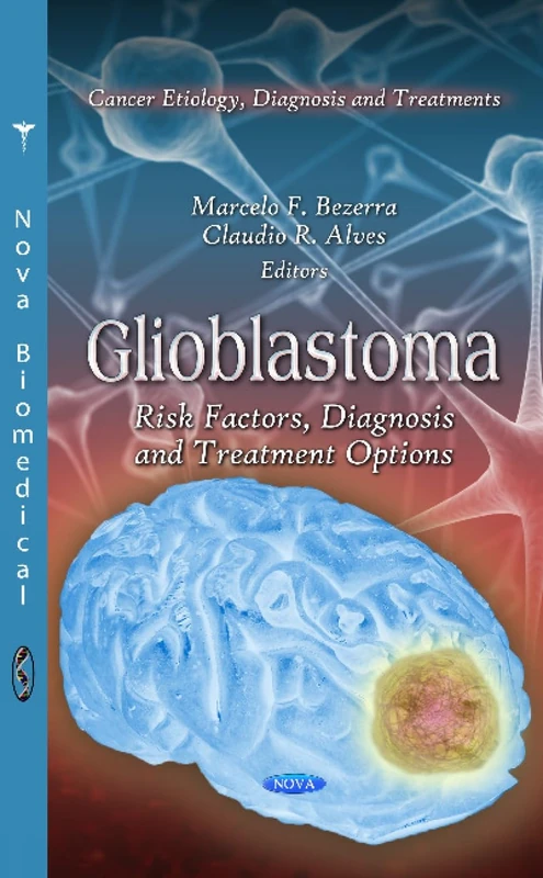 GLIOBLASTOMA: Risk Factors, Diagnosis & Treatment Options (Cancer Etiology, Diagnosis and Treatment)