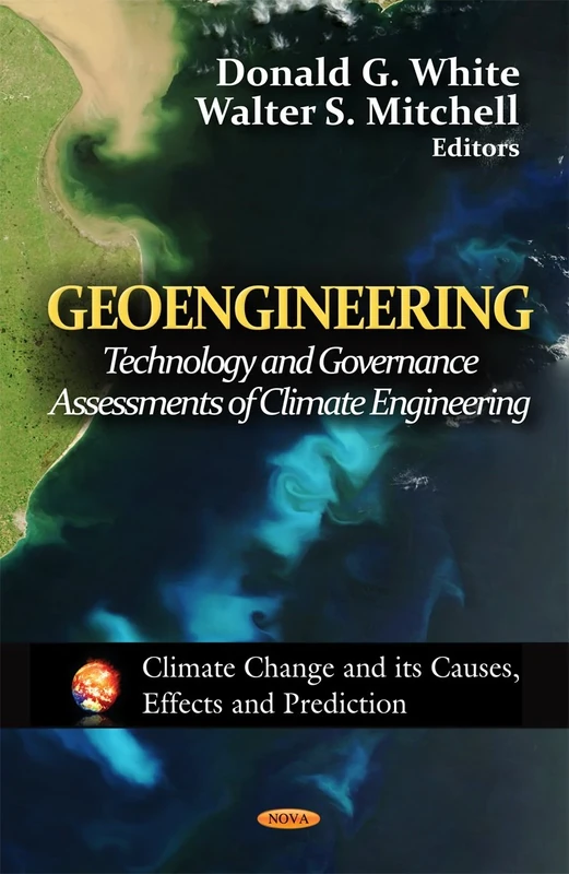 GEOENGINEERING: Technology & Governance Assessments of Climate Engineering (Climate Change and Its Causes, Effects and Prediction)