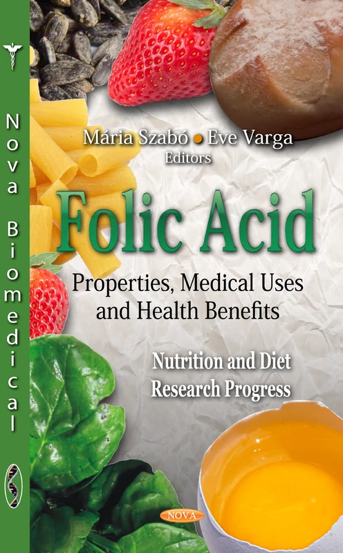 FOLIC ACID: Properties, Medical Uses & Health Benefits (Nurition and Diet Research Progress)