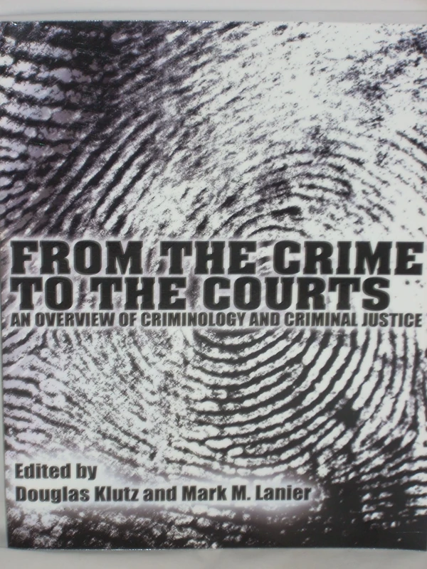 From the Crime to the Courts: An Overview of Criminology and Criminal Justice