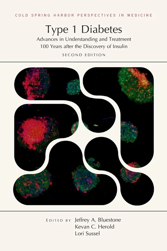 Type 1 Diabetes: Advances in Understanding and Treatment 100 Years After the Discovery of Insulin, Second Edition (Cold Spring Harbor Perspectives in Medicine)