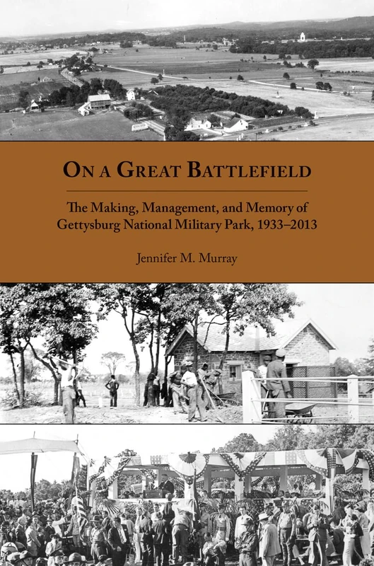 On a Great Battlefield: The Making, Management, and Memory of Gettysburg National Military Park, 1933-2012