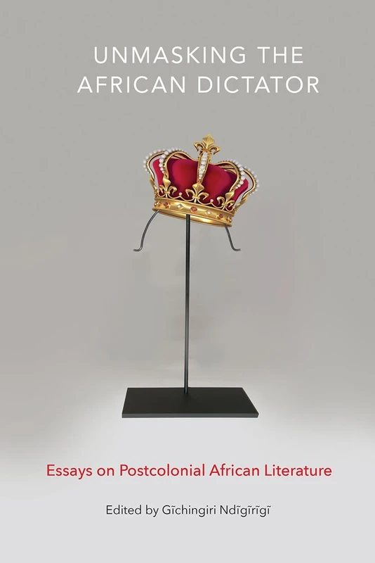 Unmasking the African Dictator (Tennessee Studies in Literature): Essays on Postcolonial African Literature: 46