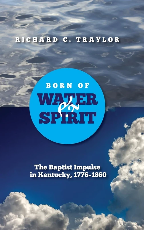 Born of Water and Spirit: The Baptist Impulse in Kentucky, 1776-1860 (America's Baptists)