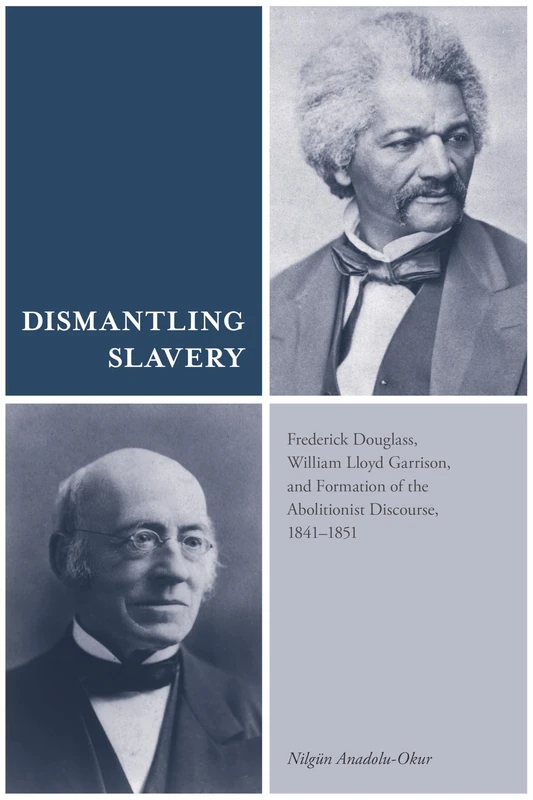 Dismantling Slavery: Frederick Douglass, William Lloyd Garrison, and Formation of the Abolitionist Discourse, 1841–1851