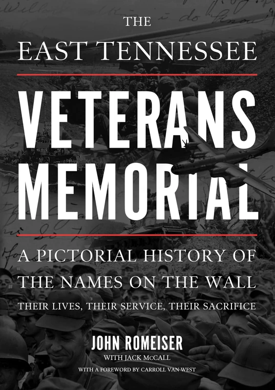The East Tennessee Veterans Memorial: A Pictorial History of the Names on the Wall, Their Service, and Their Sacrifice