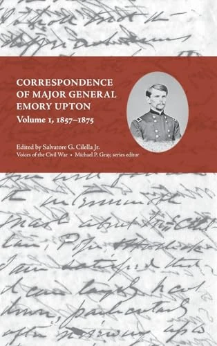 Correspondence of Major General Emory Upton: 1857-1875 Volume 1 (Voices of the Civil War)