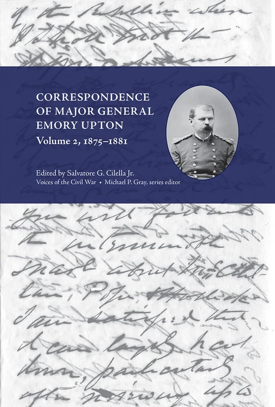 Correspondence of Major General Emory Upton: 1875-1881 Volume 2 (Voices of the Civil War)