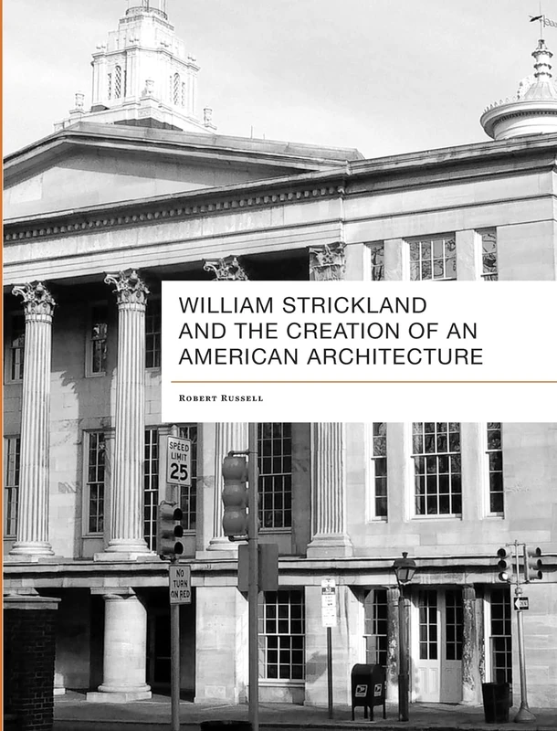 William Strickland and the Creation of an American Architecture