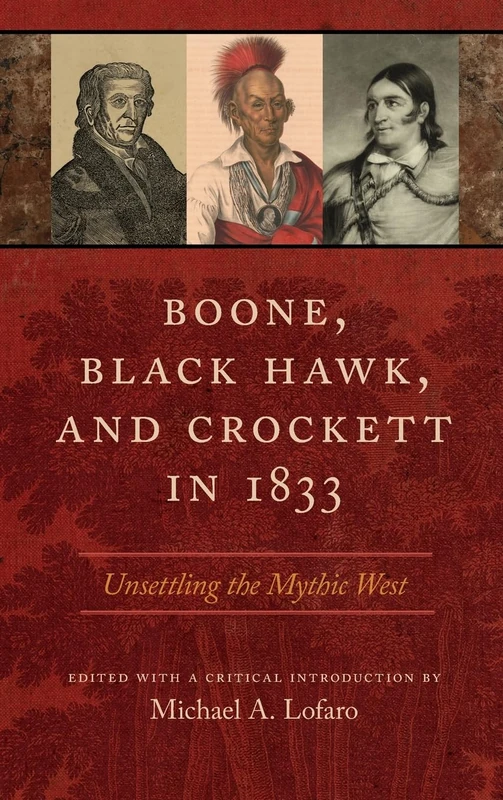 Boone, Black Hawk, and Crockett in 1833: Unsettling the Mythic West
