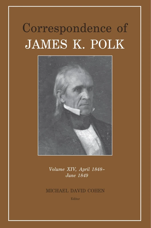 Correspondence of James K. Polk: Vol 14, April 1848-June 1849