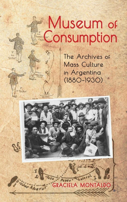Museum of Consumption: The Archives of Mass Culture in Argentina (1880-1930) (Cambria Latin American Literatures and Cultures)