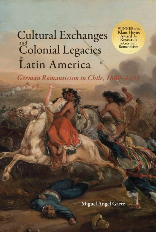 Cultural Exchanges and Colonial Legacies in Latin America: German Romanticism in Chile, 1800-1899