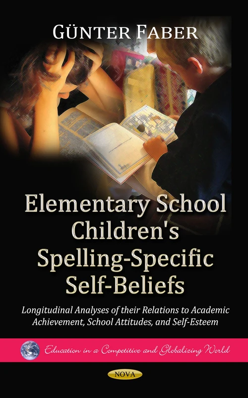 ELEMENTARY SCHOOL CHILDRENS: Longitudinal Analyses of their Relations to Academic Achievement, School Attitudes & Self-Esteem (Education in a Competitive and Globalizing World)