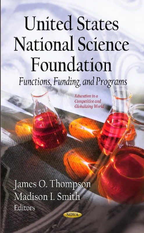 UNITED STATES NATIONAL SCIENCE: Functions, Funding & Programs (Educational in a Competitive and Globalizing World: Grants and Funding)