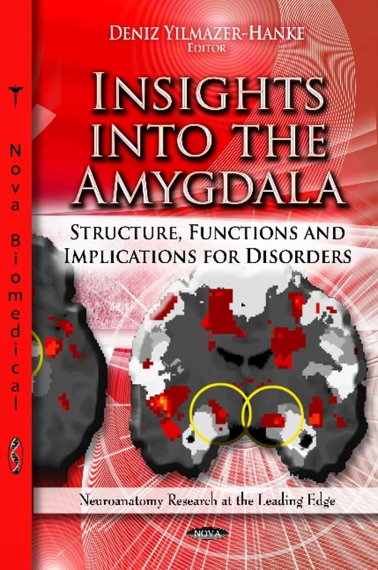 INSIGHTS TO THE AMYGDALA: Structure, Functions & Implications for Disorders (Neuroanatomy Research at the Leading Edge)