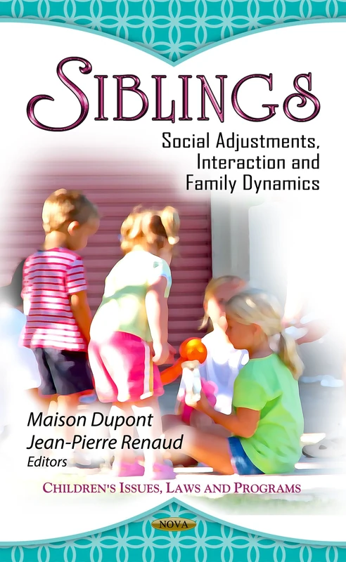 SIBLINGS: Social Adjustments, Interaction & Family Dynamics (Children's Issues, Laws and Programs; Family Issues in the 21st Century)