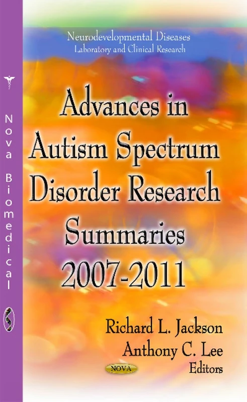 ADV.AUTISM SPECTRUM 2007 2011: Summaries, 2007-2011 (Neurodevelopmental Diseases: Laboratory and Clinical Research: Neuroscience Research Progress)