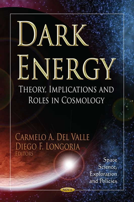 DARK ENERGY THEORY IMPLICAT.: Theory, Implications & Roles in Cosmology (Space Science, Exploration and Policies; Physics Research and Technology)