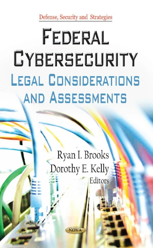 FEDERAL CYBERSECURITY: Legal Considerations & Assessments (Defense, Security and Strategies)