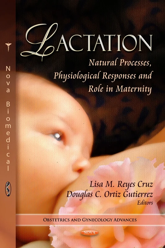 LACTATION NATURAL PROCESSES: Natural Processes, Physiological Responses & Role in Maternity (Obstetrics and Gynecology Advances)