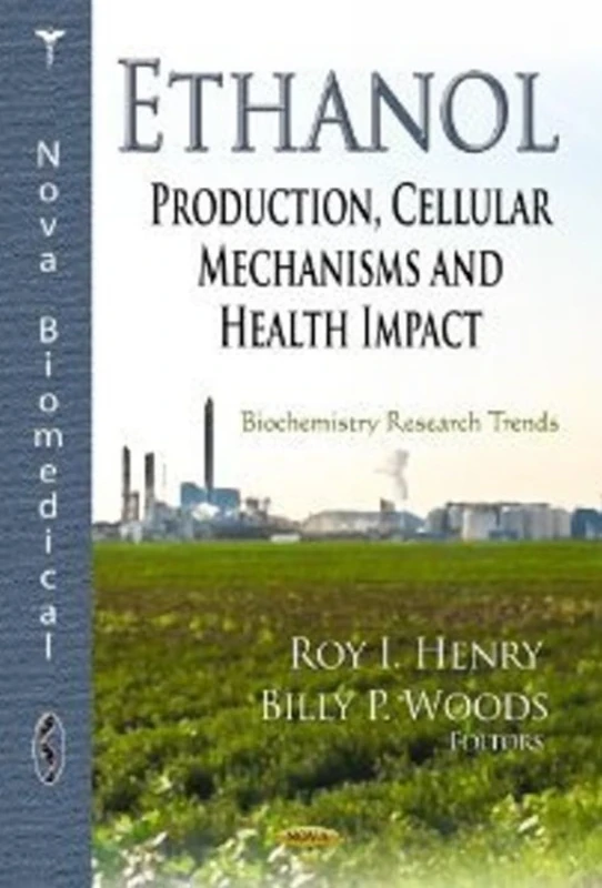 ETHANOL: Production, Cellular Mechanisms & Health Impact (Biochemistry Research Trends)