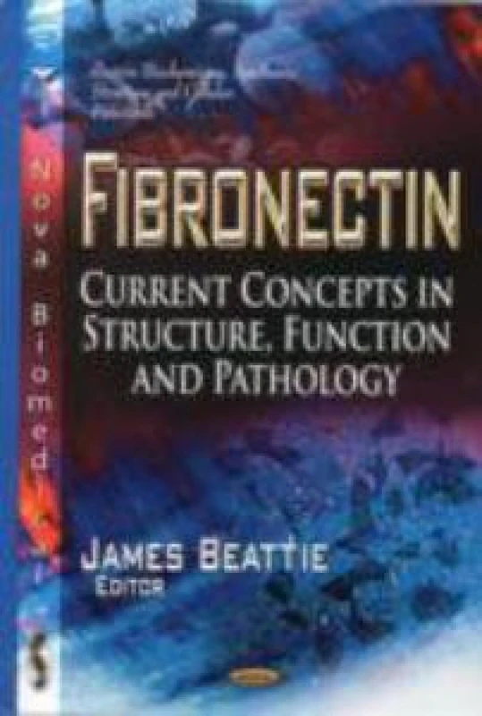 FIBRONECTIN CURRENT CONCEPTS: Current Concepts in Structure, Function & Pathology (Protein Biochemistry, Synthesis, Structure and Cellular Functions)