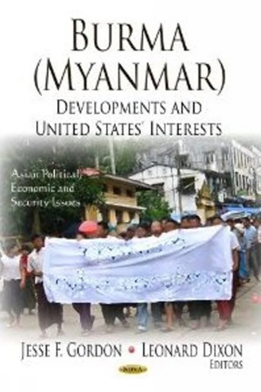 BURMA MYANMAR DEVELOPMENTS: Developments & United States' Interests (Asian Political, Economic and Security Issues)