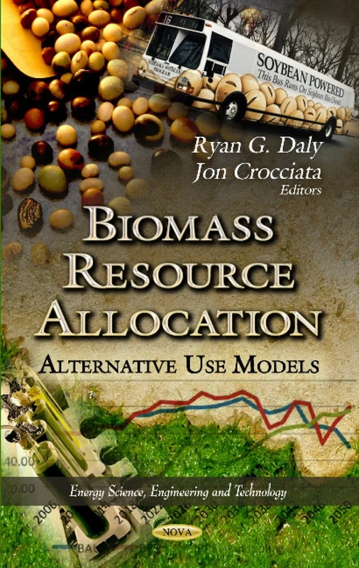 BIOMASS RESOURCE ALLOCATION: Alternative Use Models (Energy Science, Engineering and Technology: Energy Policies, Politics and Prices)