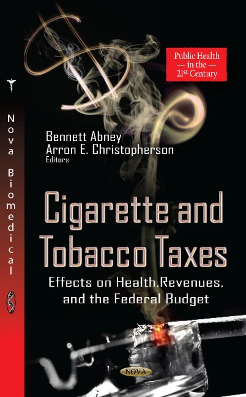 CIGARETTE TOBACCO TAXES: Effects on Health, Revenues & the Federal Budget (Public Health in the 21st Century; Economic Issues, Problems and Perspectives)