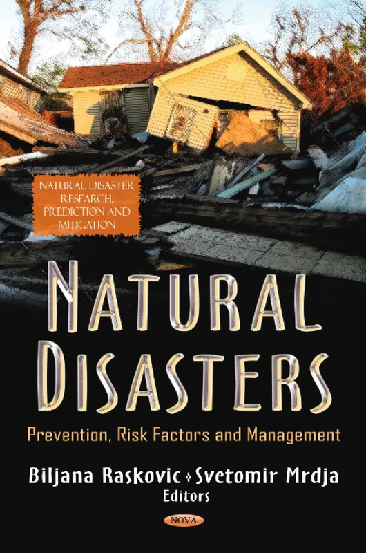 NATURAL DISASTERS PREVENTION: Prevention, Risk Factors & Management (Natural Disaster Research, Prediction and Mitigation; Safety and Risk in Society)