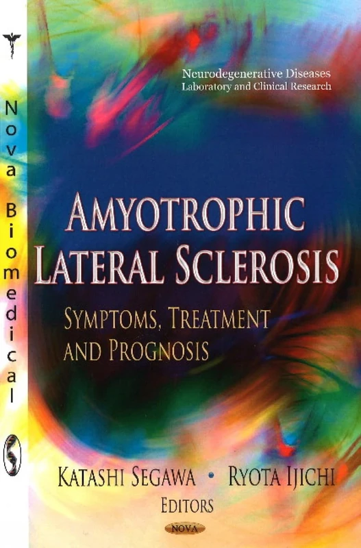 AMYOTROPHIC LATERAL SCLEROSIS: Symptoms, Treatment & Prognosis (Neurodegenerative Diseases-laboratory and Clinical Research)