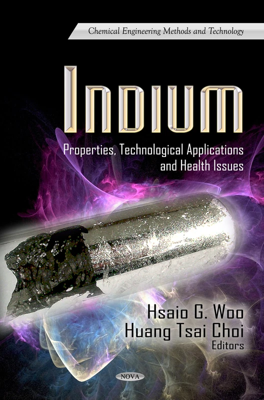 INDIUM PROPERTIES TECHNOLOGIC.: Properties, Technological Applications & Health Issues (Chemical Engineering Methods and Technology: Materials Science and Technologies)