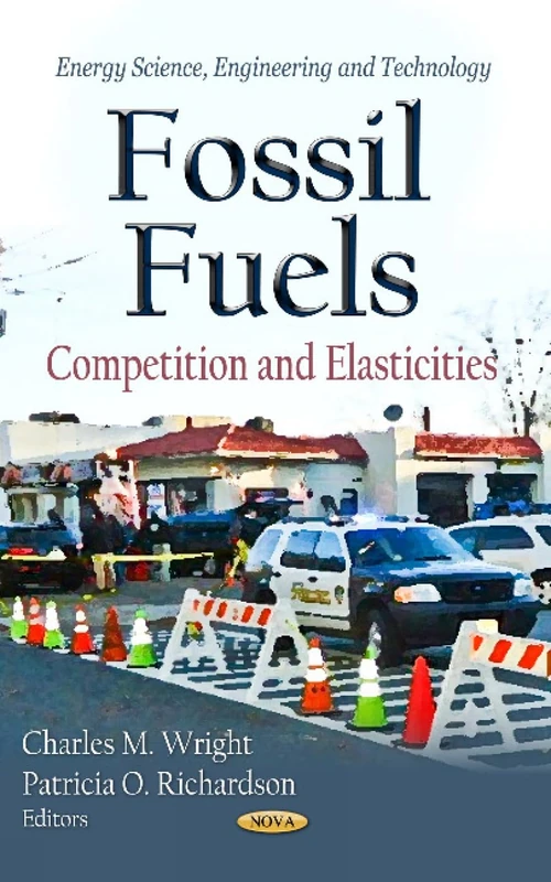 FOSSIL FUELS COMPETITION EL.: Competition & Elasticities (Energy Science, Engineering and Technology; Energy Policies, Politics and Prices)