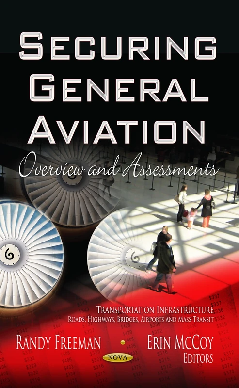 SECURING GENERAL AVIATION: Overview & Assessments (Transportation Infrastructure - Roads, Highways, Bridges, Airports and Mass Transit: Defense, Security and Strategies)