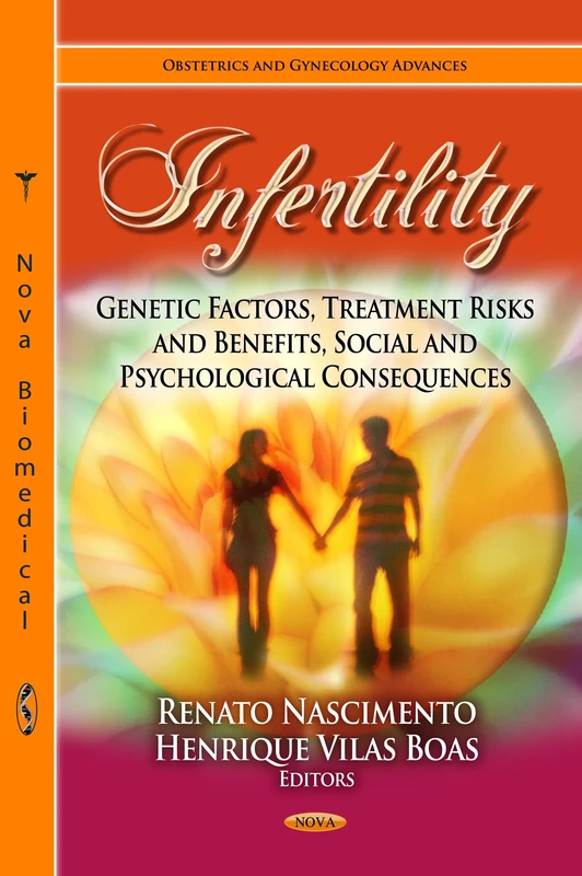 INFERTILITY GENETIC FACTORS: Genetic Factors, Treatment Risks & Benefits, Social & Psychological Consequences (Obstetrics and Gynecology Advances: ... System - Anatomy, Roles and Disorders)