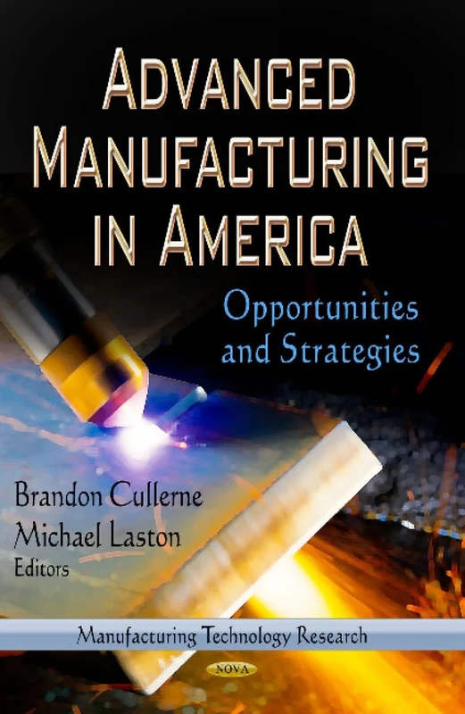 ADV.MANUFACTURING IN AMERICA: Opportunities & Strategies (Manufacturing Technology Research; Economic Issues, Problems and Perspectives)