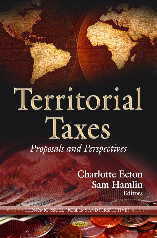 TERRITORIAL TAXES PROPOS.PERS.: Proposals & Perspectives (Economic Issues, Problems and Perspectives: America in the 21st Century: Political and Economic Issues)