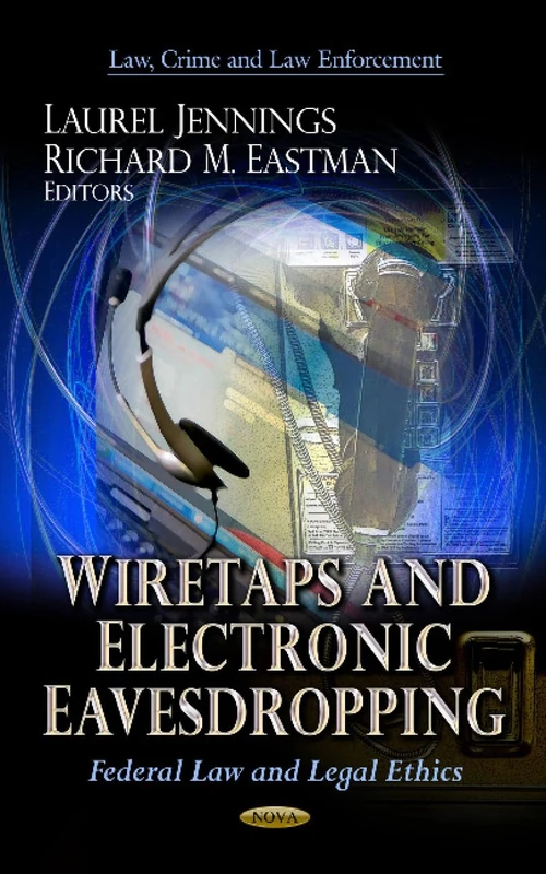 WIRETAPS ELECTRONIC EAVESDR.: Federal Law & Legal Ethics (Law, Crime and Law Enforcement: Privacy and Identity Protection)