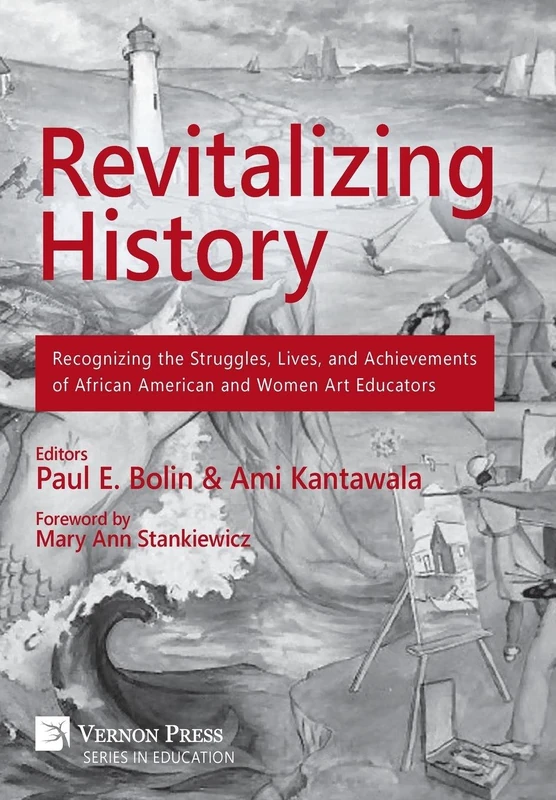 Revitalizing History: Recognizing the Struggles, Lives, and Achievements of African American and Women Art Educators (Vernon Series in Education)
