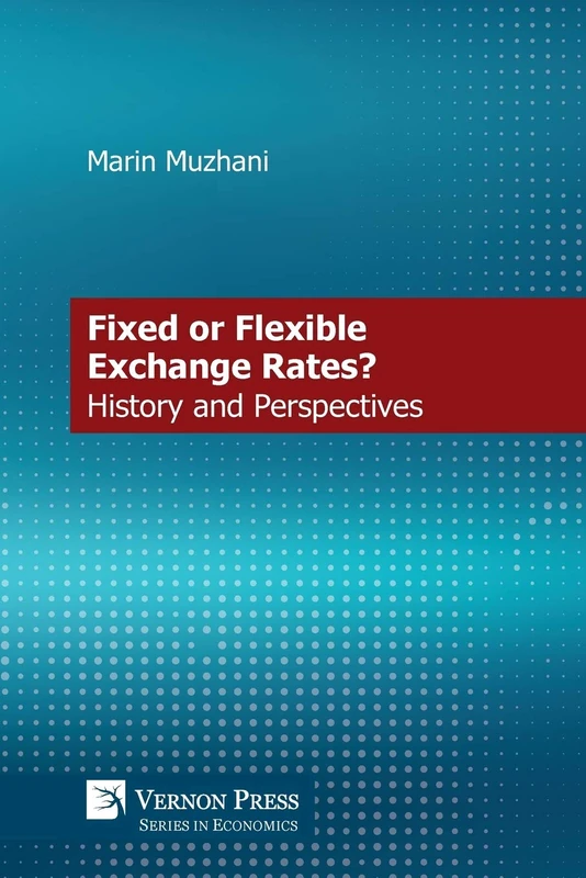 A Monetary Debate on Fixed vs. Flexible Exchange Rates: History and Perspective (Economics)