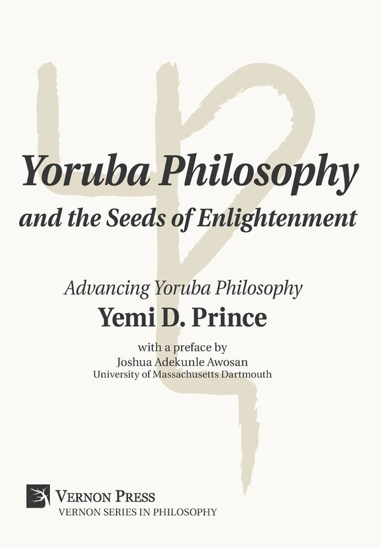 Yoruba Philosophy and the Seeds of Enlightenment: Advancing Yoruba Philosophy (Vernon Series in Philosophy)