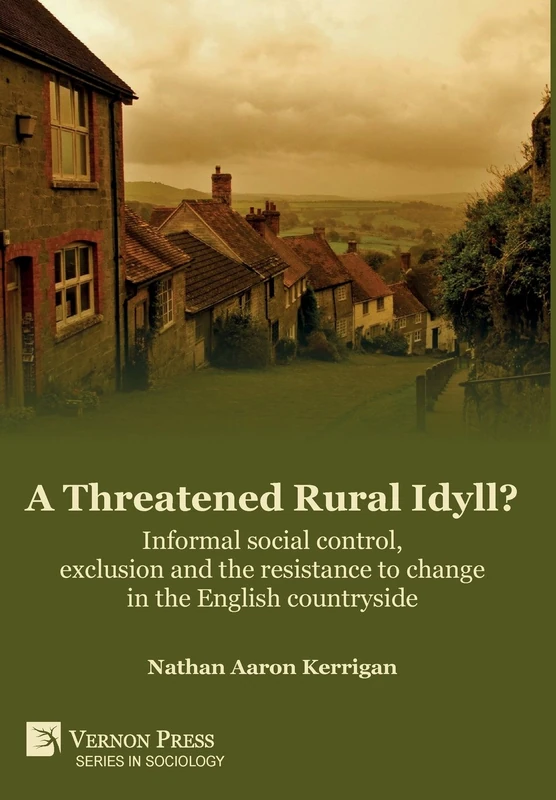 A Threatened Rural Idyll? Informal social control, exclusion and the resistance to change in the English countryside (Series in Sociology)