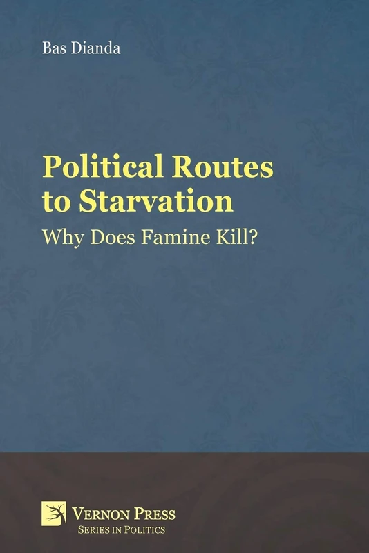 Political Routes to Starvation: Why Does Famine Kill? (Series in Politics)
